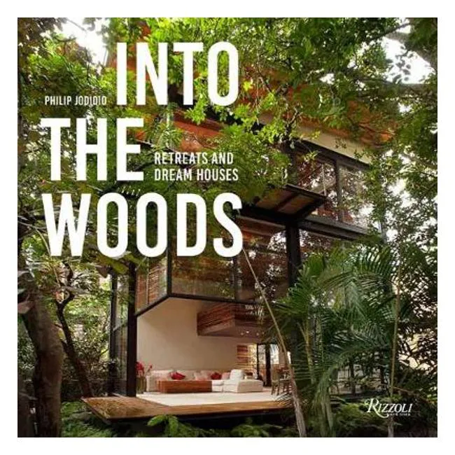 Into the Woods: Retreats and Dream Houses - Philip Jodidio